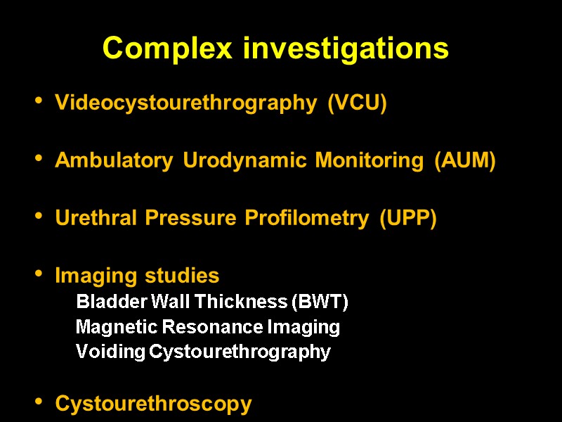 Complex investigations  Videocystourethrography (VCU)   Ambulatory Urodynamic Monitoring (AUM)   Urethral